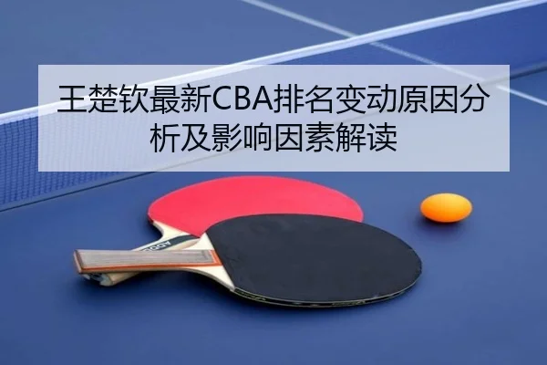 王楚钦最新CBA排名变动原因分析及影响因素解读