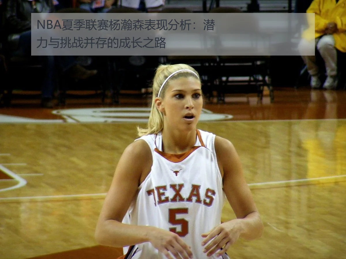 NBA夏季联赛杨瀚森表现分析：潜力与挑战并存的成长之路